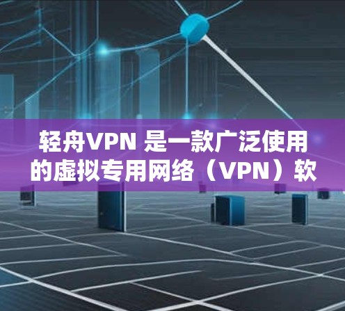 轻舟VPN 是一款广泛使用的虚拟专用网络（VPN）软件，用于提供安全的互联网连接，保护用户隐私。为了确保轻舟VPN连接的稳定性和速度，可以从以下几个方面进行优化