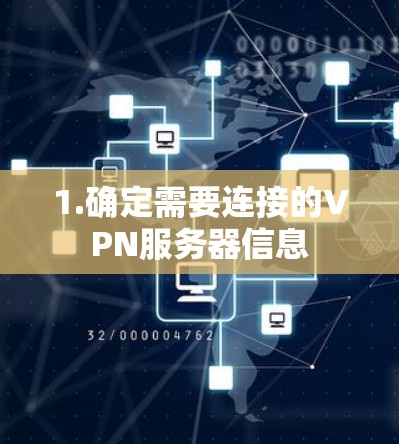 1.确定需要连接的VPN服务器信息