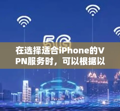 在选择适合iPhone的VPN服务时，可以根据以下几个关键因素进行评估和选择