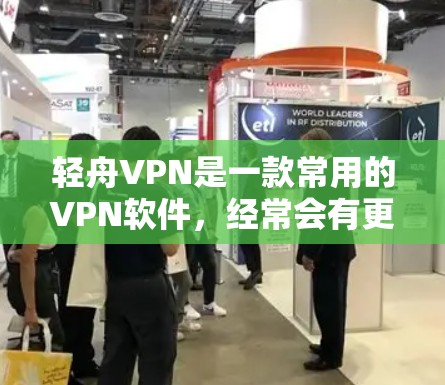 轻舟VPN是一款常用的VPN软件，经常会有更新以改善性能、修复漏洞或增加新的功能。以下是一些可能包含在轻舟VPN更新说明中的内容