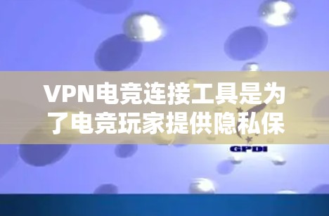VPN电竞连接工具是为了电竞玩家提供隐私保护、网络优化和稳定连接的解决方案。以下是适合电竞玩家的推荐工具及其功能 VPN电竞连接工具是为了电竞玩家提供隐私保护、网络优化和稳定连接的解决方案。以下是适合电竞玩家的推荐工具及其功能