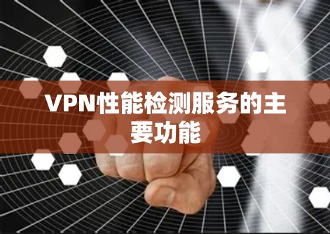 VPN性能检测服务的主要功能