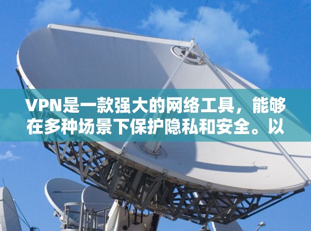 VPN是一款强大的网络工具,能够在多种场景下保护隐私和安全。以下是整理后的使用心得,供刚开始学习VPN的用户参考 VPN是一款强大的网络工具,能够在多种场景下保护隐私和安全。以下是整理后的使用心得,供刚开始学习VPN的用户参考