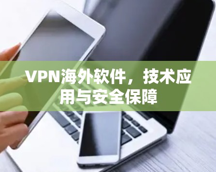 VPN海外软件，技术应用与安全保障