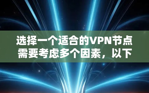 选择一个适合的VPN节点需要考虑多个因素，以下是一些快速选择VPN节点的建议和方法