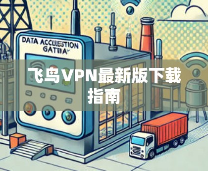 飞鸟VPN最新版下载指南