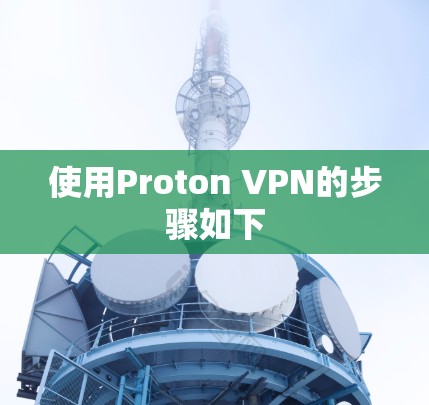使用Proton VPN的步骤如下