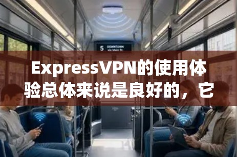 ExpressVPN的使用体验总体来说是良好的,它在速度、隐私保护、服务器覆盖等方面表现突出,适合大多数用户的需求。以下是ExpressVPN的详细评价 ExpressVPN的使用体验总体来说是良好的,它在速度、隐私保护、服务器覆盖等方面表现突出,适合大多数用户的需求。以下是ExpressVPN的详细评价