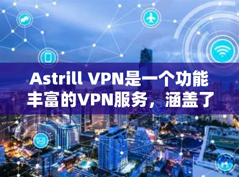 Astrill VPN是一个功能丰富的VPN服务，涵盖了多个方面的需求，以下是其详细的功能分析
