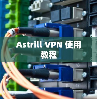 Astrill VPN 使用教程 Astrill VPN 使用教程
