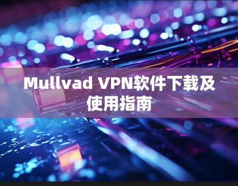 Mullvad VPN软件下载及使用指南 Mullvad VPN软件下载及使用指南