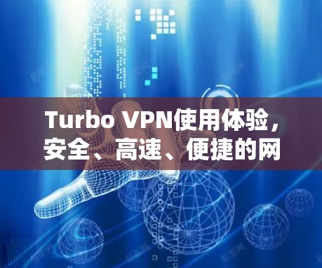 Turbo VPN使用体验，安全、高速、便捷的网络解决方案