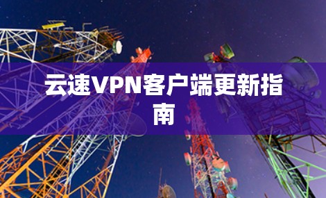 云速VPN客户端更新指南