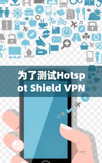 为了测试Hotspot Shield VPN的速度，可以按照以下步骤进行