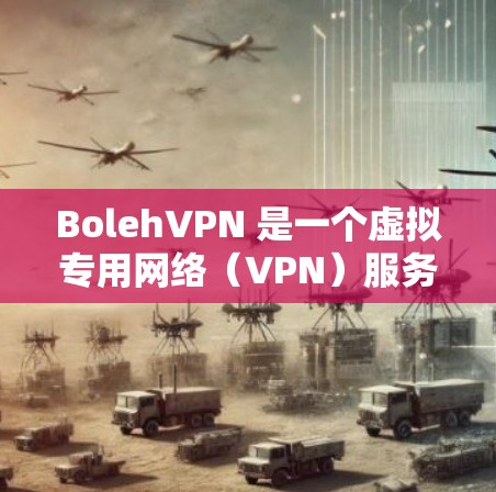 BolehVPN 是一个虚拟专用网络(VPN)服务,用户可以通过它来保护隐私、匿名化网络流量等。以下是连接BolehVPN的基本教程 BolehVPN 是一个虚拟专用网络(VPN)服务,用户可以通过它来保护隐私、匿名化网络流量等。以下是连接BolehVPN的基本教程