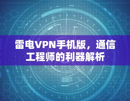雷电VPN手机版，通信工程师的利器解析