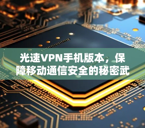 光速VPN手机版本，保障移动通信安全的秘密武器