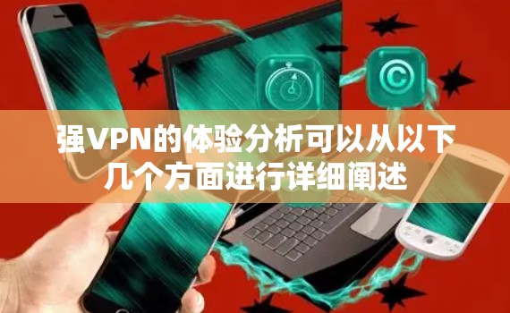 强VPN的体验分析可以从以下几个方面进行详细阐述