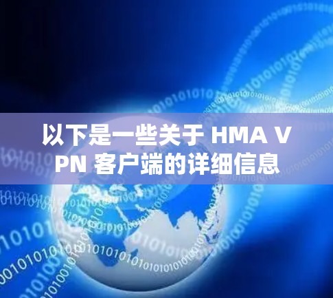 以下是一些关于 HMA VPN 客户端的详细信息 以下是一些关于 HMA VPN 客户端的详细信息