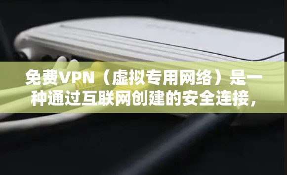 免费VPN（虚拟专用网络）是一种通过互联网创建的安全连接，允许用户访问被限制访问的网站或保护隐私。以下是一些常用的免费VPN工具和建议