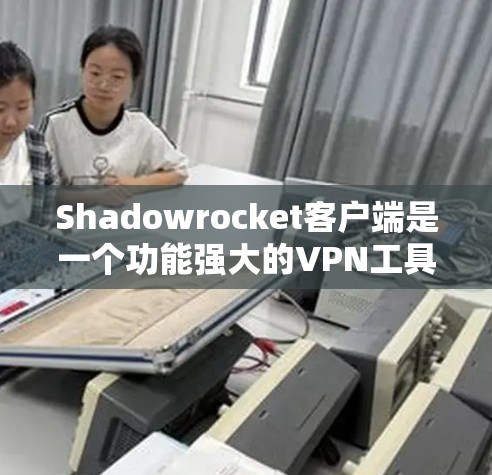 Shadowrocket客户端是一个功能强大的VPN工具,支持多平台使用。以下是各平台的下载步骤 Shadowrocket客户端是一个功能强大的VPN工具,支持多平台使用。以下是各平台的下载步骤