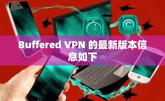 Buffered VPN 的最新版本信息如下 Buffered VPN 的最新版本信息如下
