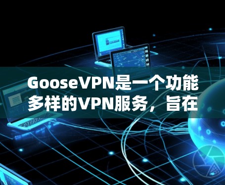 GooseVPN是一个功能多样的VPN服务,旨在为用户提供安全、隐私保护和稳定连接。以下是其主要功能介绍 GooseVPN是一个功能多样的VPN服务,旨在为用户提供安全、隐私保护和稳定连接。以下是其主要功能介绍