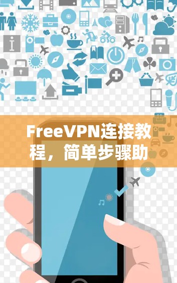 FreeVPN连接教程，简单步骤助你快速上手