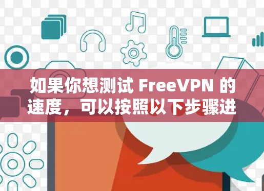 如果你想测试 FreeVPN 的速度，可以按照以下步骤进行