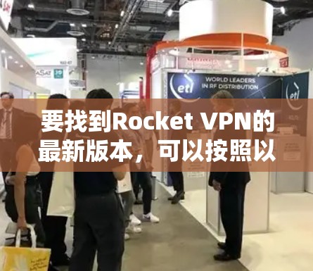 要找到Rocket VPN的最新版本，可以按照以下步骤操作