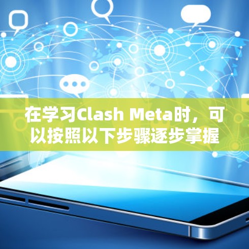 在学习Clash Meta时，可以按照以下步骤逐步掌握