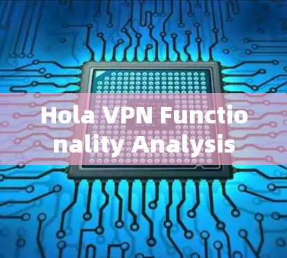 Hola VPN Functionality Analysis Hola VPN Functionality Analysis