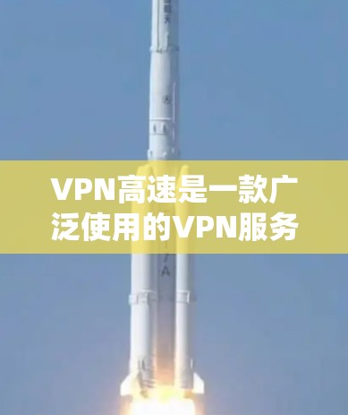 VPN高速是一款广泛使用的VPN服务,旨在为用户提供高速、安全的网络连接。以下是对VPN高速的体验评测 VPN高速是一款广泛使用的VPN服务,旨在为用户提供高速、安全的网络连接。以下是对VPN高速的体验评测