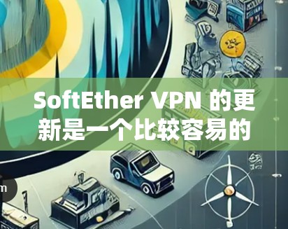 SoftEther VPN 的更新是一个比较容易的过程,但为了确保 VPN 的正常运行和安全性,以下是详细的更新教程 SoftEther VPN 的更新是一个比较容易的过程,但为了确保 VPN 的正常运行和安全性,以下是详细的更新教程