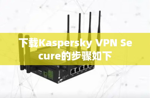 下载Kaspersky VPN Secure的步骤如下