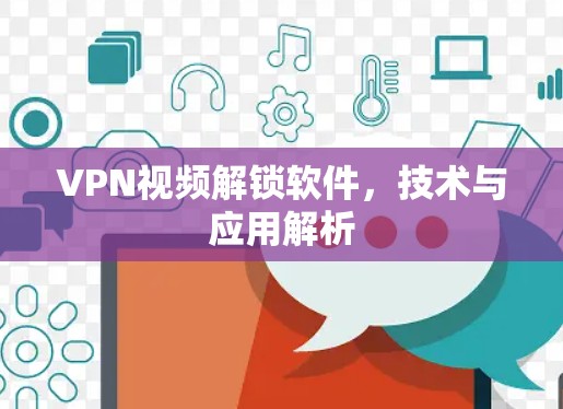 VPN视频解锁软件,技术与应用解析 VPN视频解锁软件,技术与应用解析