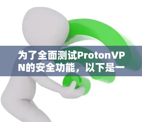 为了全面测试ProtonVPN的安全功能,以下是一个有条理的测试计划和步骤 为了全面测试ProtonVPN的安全功能,以下是一个有条理的测试计划和步骤