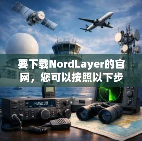 要下载NordLayer的官网,您可以按照以下步骤进行 要下载NordLayer的官网,您可以按照以下步骤进行