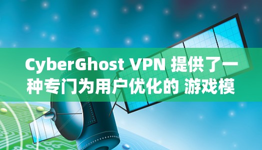 CyberGhost VPN 提供了一种专门为用户优化的 游戏模式,旨在为游戏玩家提供更流畅、更稳定的网络连接体验。以下是关于 CyberGhost VPN 游戏模式的一些详细信息 CyberGhost VPN 提供了一种专门为用户优化的 游戏模式,旨在为游戏玩家提供更流畅、更稳定的网络连接体验。以下是关于 CyberGhost VPN 游戏模式的一些详细信息