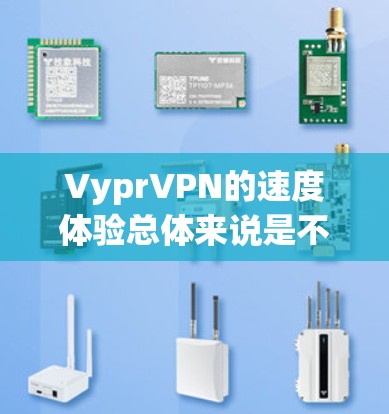 VyprVPN的速度体验总体来说是不错的，尤其是在下载和连接速度方面表现出色。以下是对其速度体验的详细分析