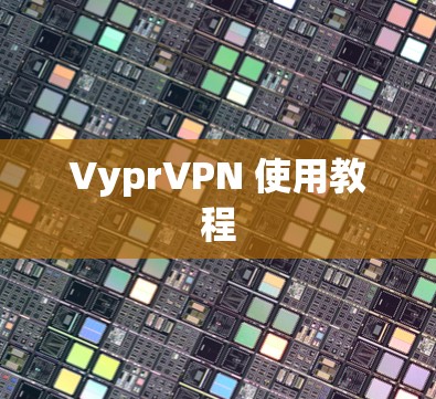VyprVPN 使用教程 VyprVPN 使用教程