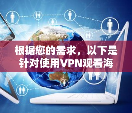 根据您的需求,以下是针对使用VPN观看海外视频平台(如Netflix、Hulu)的建议 根据您的需求,以下是针对使用VPN观看海外视频平台(如Netflix、Hulu)的建议