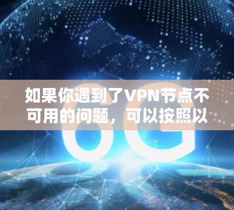 如果你遇到了VPN节点不可用的问题，可以按照以下步骤进行排查和解决