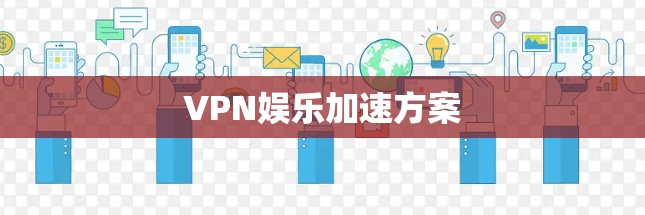 VPN娱乐加速方案 VPN娱乐加速方案