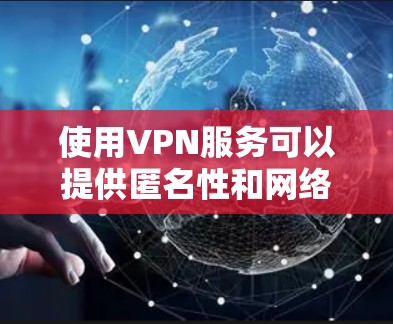 使用VPN服务可以提供匿名性和网络安全，但大多数免费VPN服务都有使用限制，例如速度限制、数据量限制或广告支持。以下是一些常见的免费VPN服务选项和注意事项
