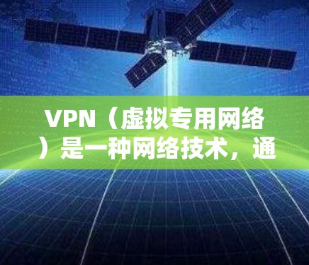 VPN（虚拟专用网络）是一种网络技术，通过加密 tunnel 将数据传输到一个安全的网络中，以确保通信的隐私和安全。免费版本的VPN通常有基本功能，但可能存在一些限制，如数据量限制或广告投放