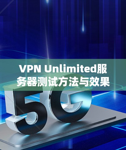 VPN Unlimited服务器测试方法与效果分析