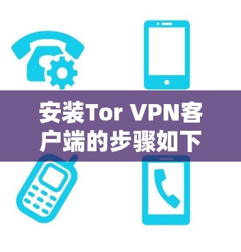 安装Tor VPN客户端的步骤如下