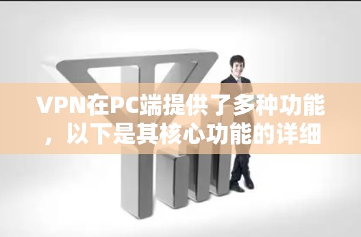 VPN在PC端提供了多种功能，以下是其核心功能的详细解析