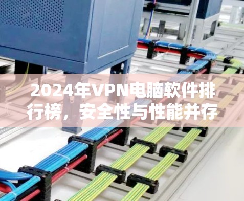 2024年VPN电脑软件排行榜,安全性与性能并存的最佳选择 2024年VPN电脑软件排行榜,安全性与性能并存的最佳选择